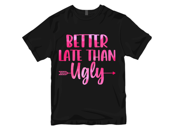 Better Late Than Ugly T-Shirt Design