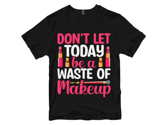 Don't Let Today Be a Waste of Makeup
