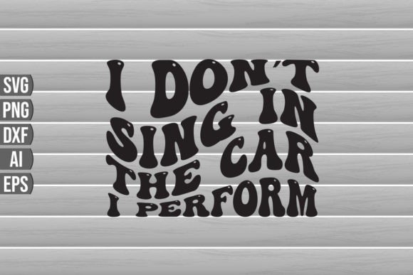 I Don't Sing in the Car I Perform SVG Qu