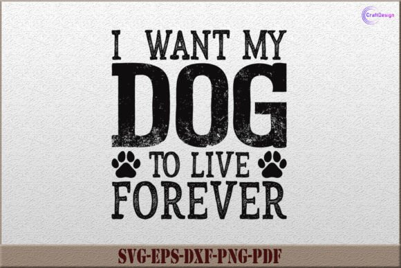 I Want My Dog to Live Forever Shirt SVG
